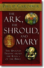 THE ARK, THE SHROUD, AND MARY: The Untold Truths about the Relics of the Bible